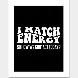 I Match Energy So How We Gone Act Today III Posters and Art